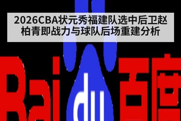 2026CBA状元秀福建队选中后卫赵柏青即战力与球队后场重建分析