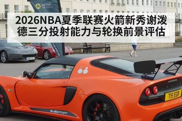 2026NBA夏季联赛火箭新秀谢泼德三分投射能力与轮换前景评估